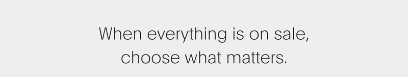 when everything is on sale, choose what matters.