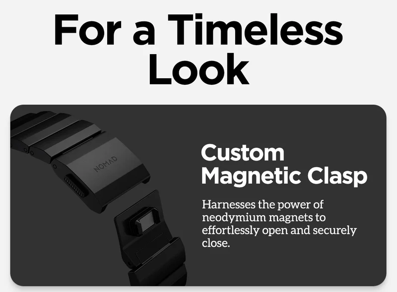 Magnetic Clasp Its ultra-slim magnetic clasp harnesses the power of neodymium magnets to effortlessly open and securely close.