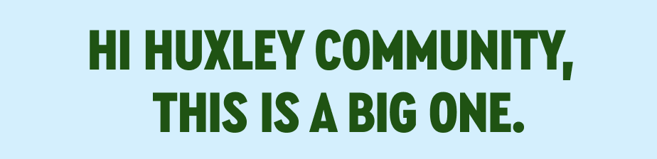 Hi Huxley Community,