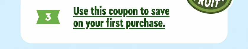 Use this coupon to save on your first purchase.