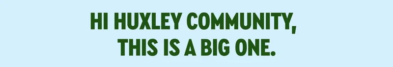 Hi Huxley Community,