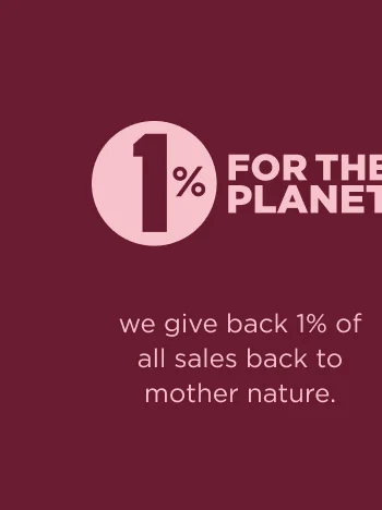 we give back 1% of all sales back to mother nature.