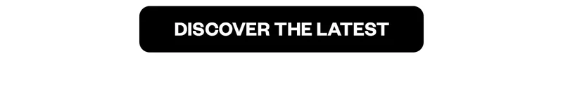 DISCOVER THE LATEST