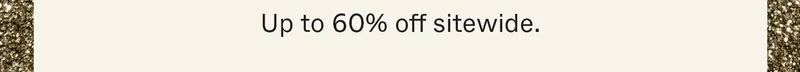 Up to 60% off sitewide.