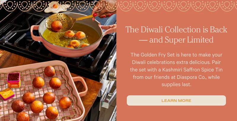The Diwali Collection is Back - and Super Limited - The Golden Fry Set is here to make your Diwali celebrations extra delicious. Pair the set with a Kashmiri Saffron Spice Tin from our friends at Diaspora Co., while supplies last. - Learn More