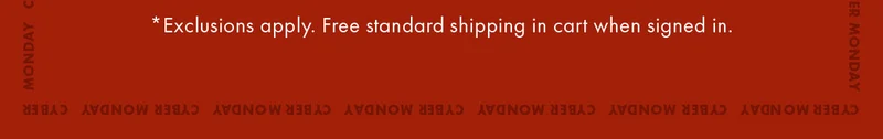 *Exclusions apply. Free Standard Shipping In Cart When Signed In