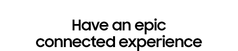 Have an epic connected experience