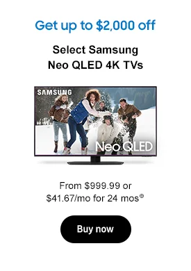 Get up to $2,000 off
Select Samsung Neo QLED TVs
From $999.99 or $41.67/mo for 24 mos⊕
Buy now