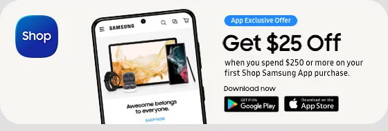 App Get $25 Off when you spend $250 or more on your first Shop Samsung App purhase. Download now