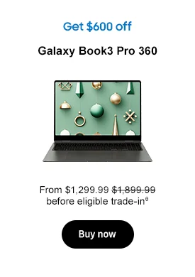 Get $600 off Galaxy Book3 Pro 360 From $1,299.99 $1,899.99 before eligible trade-inθ Buy now