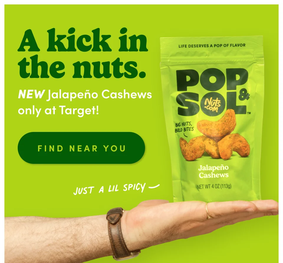 A kick in the nuts. New Jalapeno Cashews only at target! Find near you