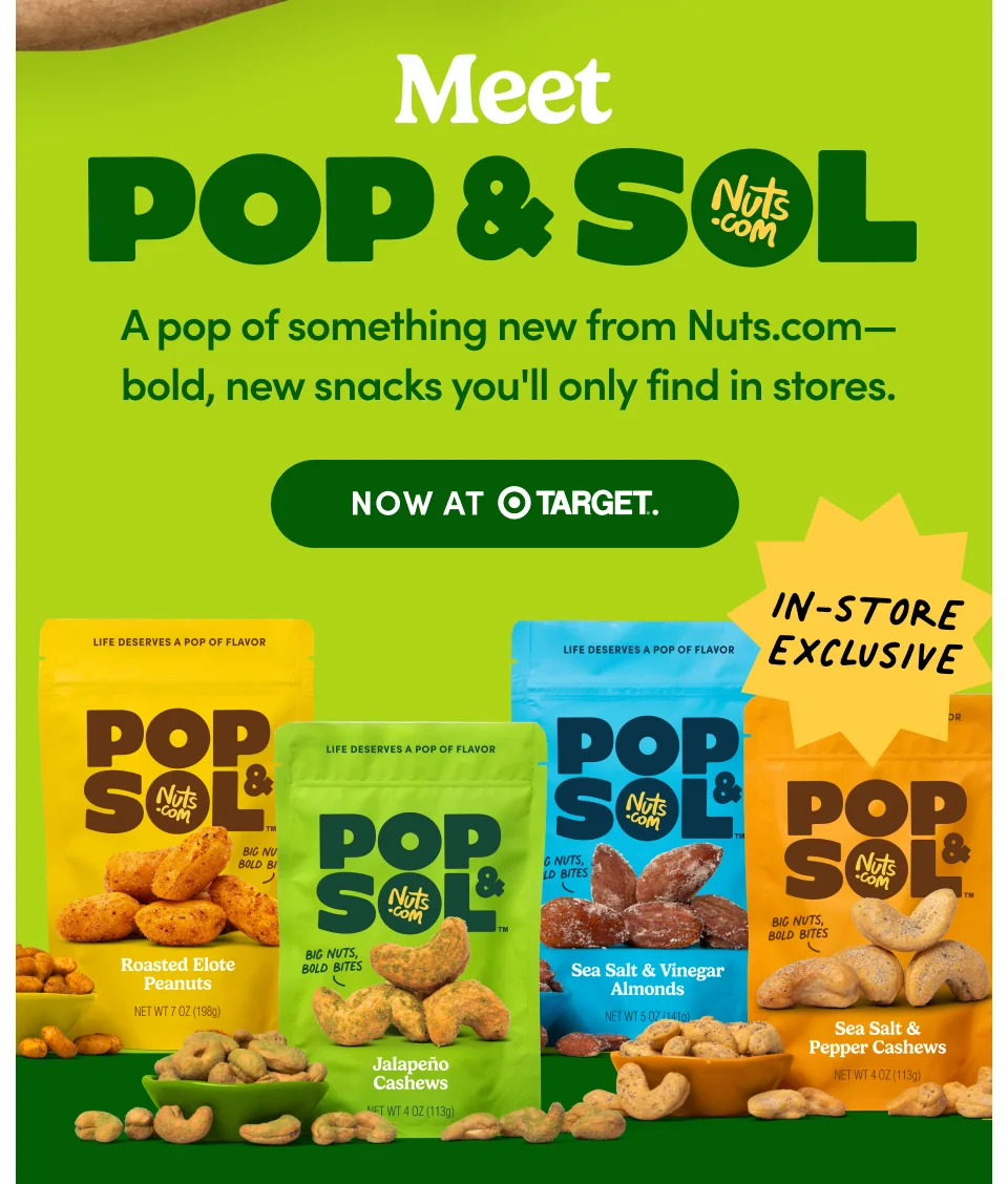 Meet Pop & Sol: Apop of something new from Nuts.com - bold, new snacks you'll only find in stores. Now at Target.