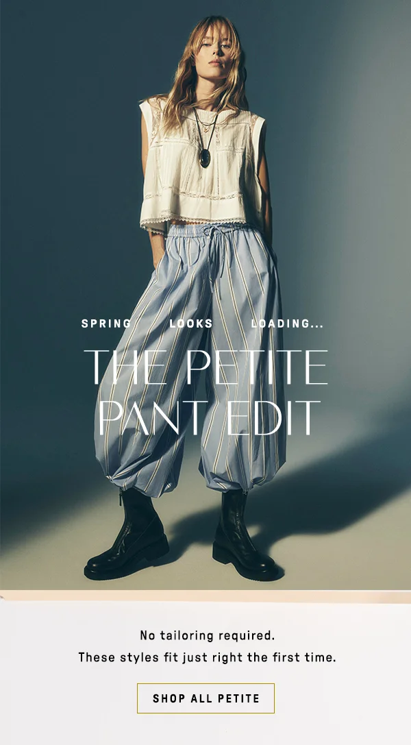 spring looks loading... the petite pant edit, no tailoring required. these styles for just right for the first time. shop all petite