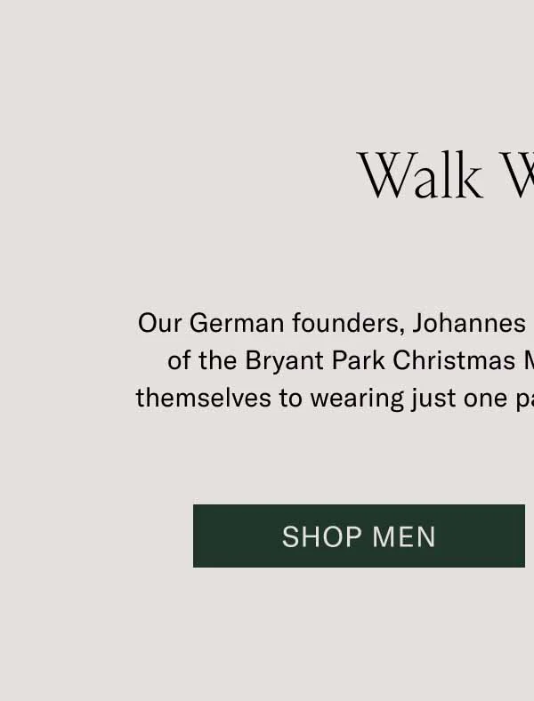 Walk With Us Our German founders, Johannes and Chris, couldn’t resist the call of the Bryant Park Christmas Market. They also couldn’t limit themselves to wearing just one pair of shoes throughout the night. Shop Men