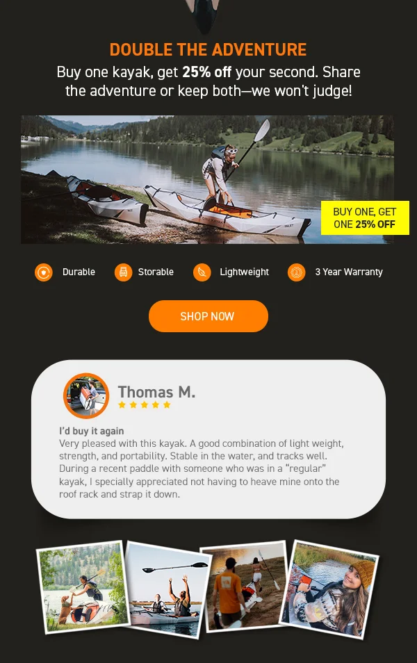 New Deal of the Week just dropped! Buy one kayak, get one kayak 25% OFF! New Deal of the Week just dropped! Buy one kayak, get one kayak 25% OFF!