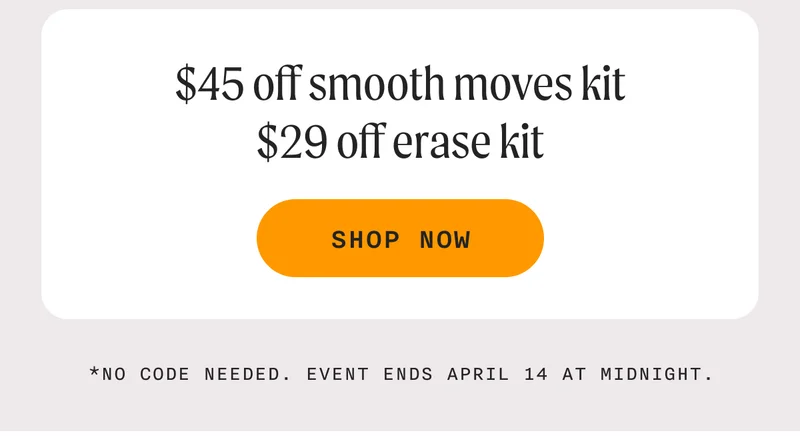 $45 off Smooth Moves Kit, $29 off Erase Kit - SHOP NOW