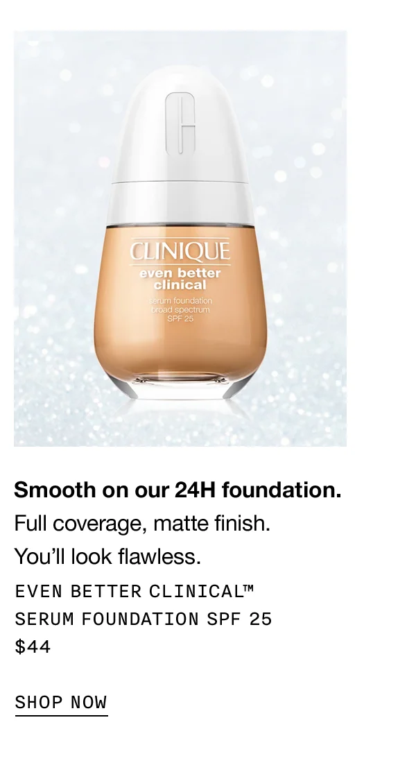 Smooth on our 24H foundation. Full coverage, matte finish. You’ll look flawless. Even Better Clinical™ Serum Foundation SPF 25  $44 Shop now