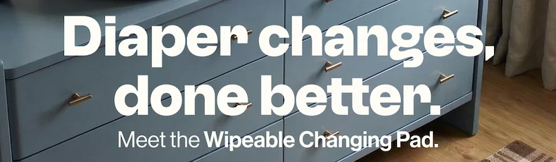 Diaper changes,done better. Meet the wipeable changing pad.