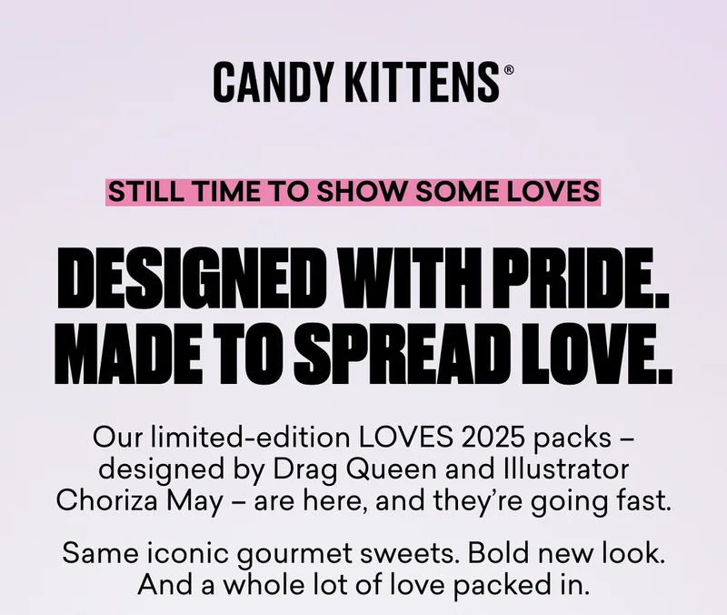 Designed with pride. Made to spread love.  Our limited-edition LOVES 2025 packs – designed by Drag Queen and Illustrator Choriza May – are here, and they’re going fast.  Same iconic gourmet sweets. Bold new look. And a whole lot of love packed in.