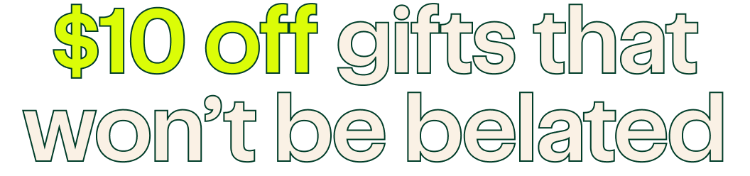 $10 off gifts that won’t be belated