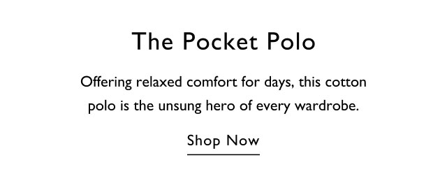 The Pocket Polo Offering relaxed comfort for days, this cotton polo is the unsung hero of every wardrobe. Shop Now