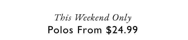 This Weekend Only Polos From $24.99