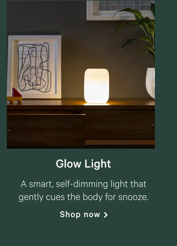 Glow Light >> A smart, self-dimming light that gently cues the body for snooze. >> Shop now >>