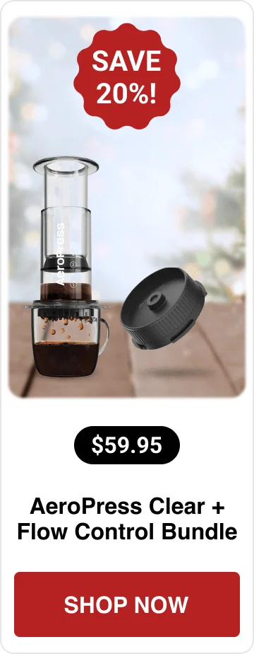 AeroPress Clear + Flow Control Bundle -  $59.95 - SHOP NOW