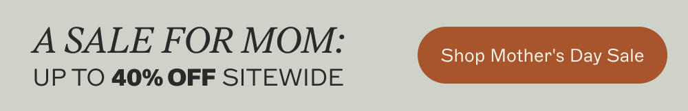 A SALE FOR MOM: [ SHOP MOTHER'S DAY SALE ]