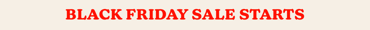 BLACK FRIDAY SALE STARTS