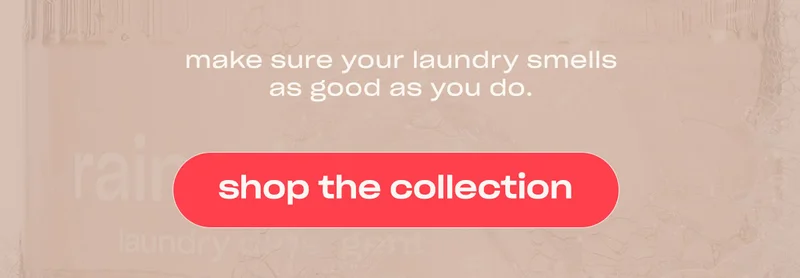make sure your laundry smells as good as you do. [shop the collection]