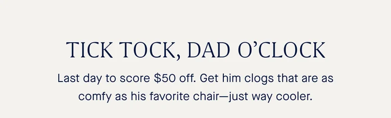 Last day to score $50 off. Get him clogs that are as comfy as his favorite chairโjust way cooler. Last day to score $50 off. Get him clogs that are as comfy as his favorite chairโjust way cooler.