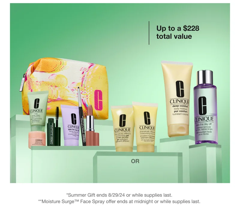 Up to a $228 total value&nbsp;| OR | *Summer Gift ends 8/29/24 or while supplies last.&nbsp;**Moisture Surge™ Face Spray offer ends at midnight or while supplies last.
