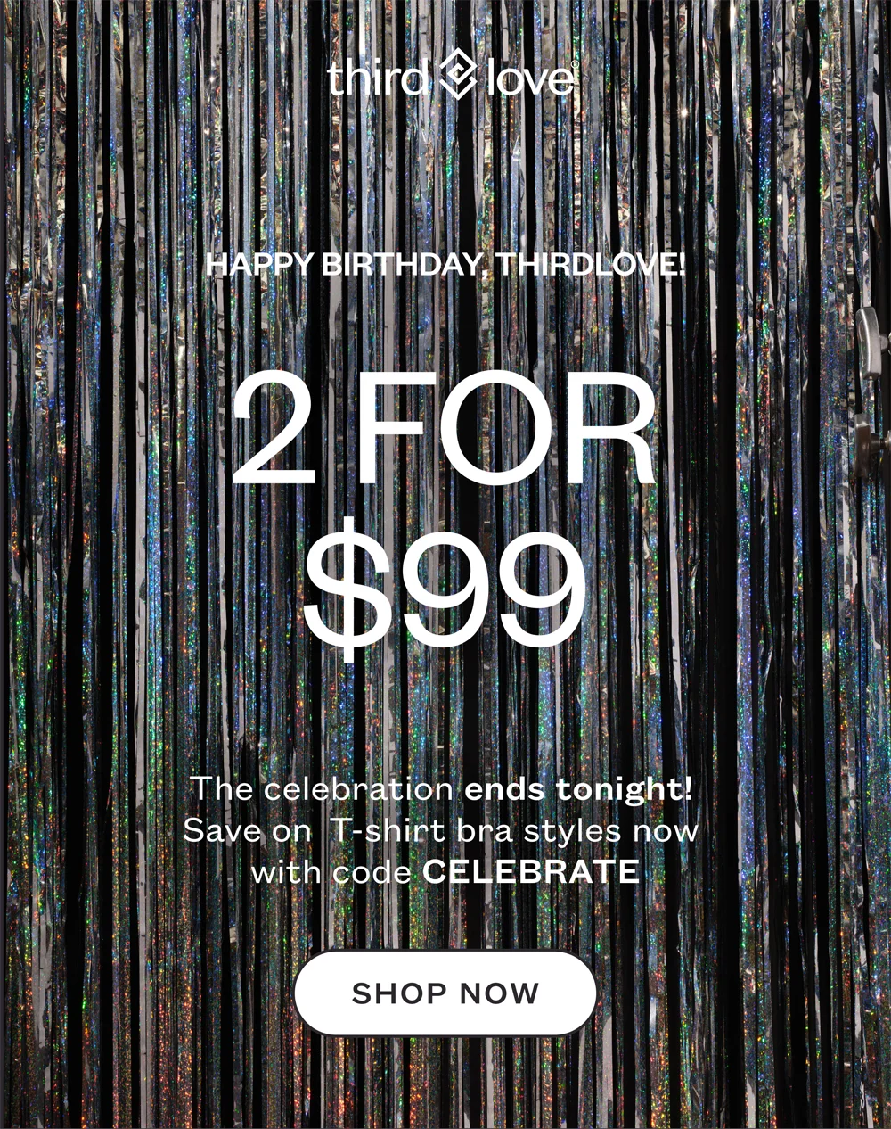 ThirdLove - Happy Birthday, ThirdLove! - 2 for $99 - The celebration ends tonight! Save on T-shirt bra styles now with code discount code - Shop Now