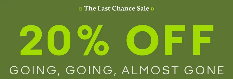 The Last Chance Sale | 20% OFF GOING, GOING, ALMOST GONE