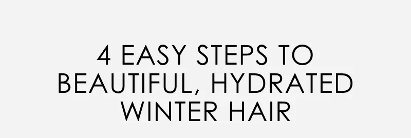 4 Easy Steps To Beautiful, Hydrated Winter Hair