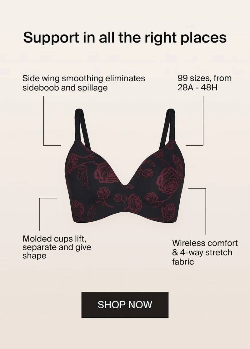 Support in all the right place. Side wing smoothing eliminates sideboob and spillage. 99 sizes, from 28A - 48H. Molded cups lift, separate and give shape. Wireless comfort & 4-way stretch fabric. SHOP NOW.