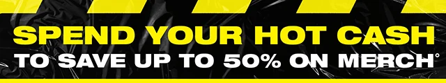 Spend your Hot Cash to save up to 50% on merch