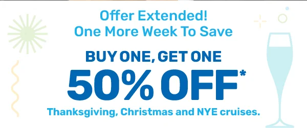 This the SEA-son! Buy One, Get One 50% off Thanksgiving, Christmas and NYE Cruises. Use Code: Holiday50 - Book Now