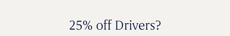 25% off Drivers?