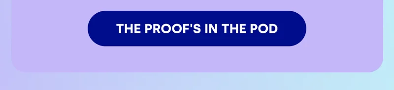 THE PROOF'S IN THE POD