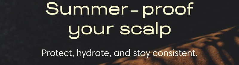 Summer-proof your scalp // Protect, hydrate, and stay consistent.