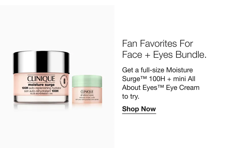 Fan Favorites For Face + Eyes Bundle. | Get a full-size Moisture Surge™ 100H + mini All About Eyes™ Eye Cream to try. | Shop Now