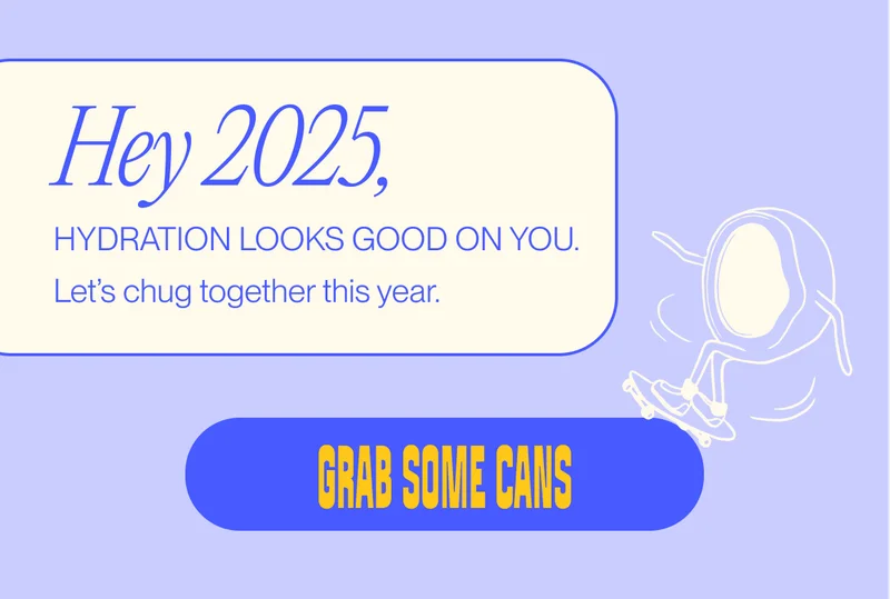 Hey 2025, HYDRATION LOOKS GOOD ON YOU  Let’s chug together this year. Grab some cans