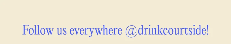 Follow us everywhere @drinkcourtside!