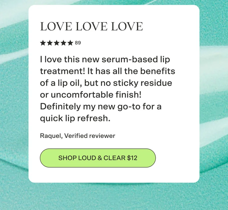 LOVE LOVE LOVE! 5 stars. I love this new serum-based lip treatment! It's all the benefits of a lip oil but no sticky residue or uncomfortable finish! Definitely my new go-to for a quick lip refresh. - Raquel SHOP LOUD & CLEAR $12