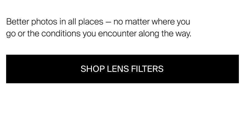Better photos in all places — no matter where you go or the conditions you&nbsp;encounter along the way.