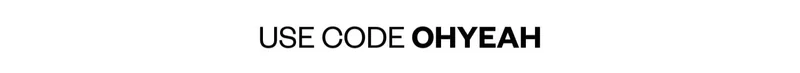 USE CODE OHYEAH