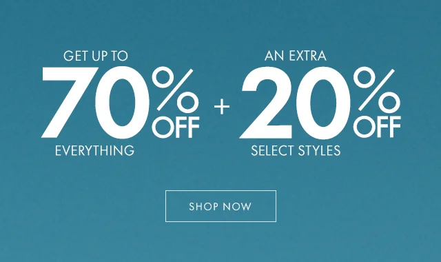 GET UP TO 70% OFF EVERYTHING + AN EXTRA 20% OFF SELECT STYLES SHOP NOW