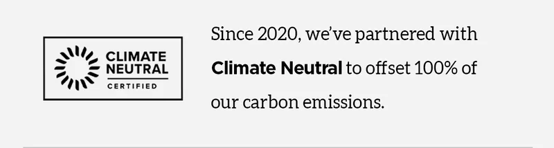 Since 2020, we've partnered with Climate Neutral to offset 100% of our carbon emissions.